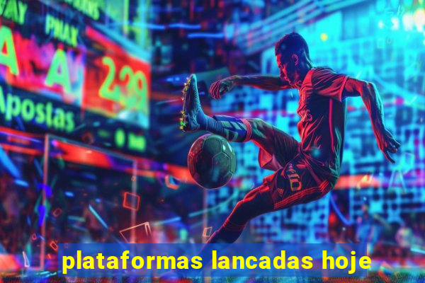 plataformas lancadas hoje